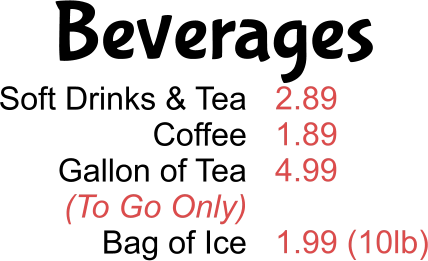 Beverages Soft Drinks & Tea Coffee Gallon of Tea (To Go Only) Bag of Ice 2.89 1.89 4.99  1.99 (10lb)